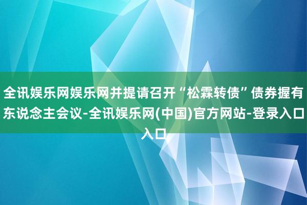 全讯娱乐网娱乐网并提请召开“松霖转债”债券握有东说念主会议-全讯娱乐网(中国)官方网站-登录入口